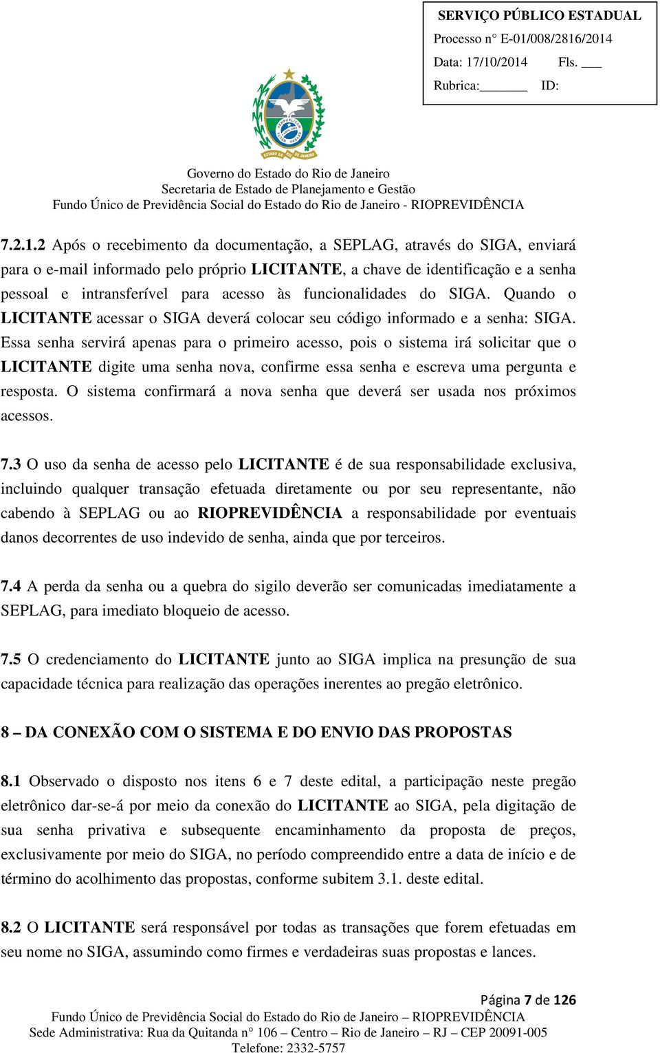 funcionalidades do SIGA. Quando o LICITANTE acessar o SIGA deverá colocar seu código informado e a senha: SIGA.