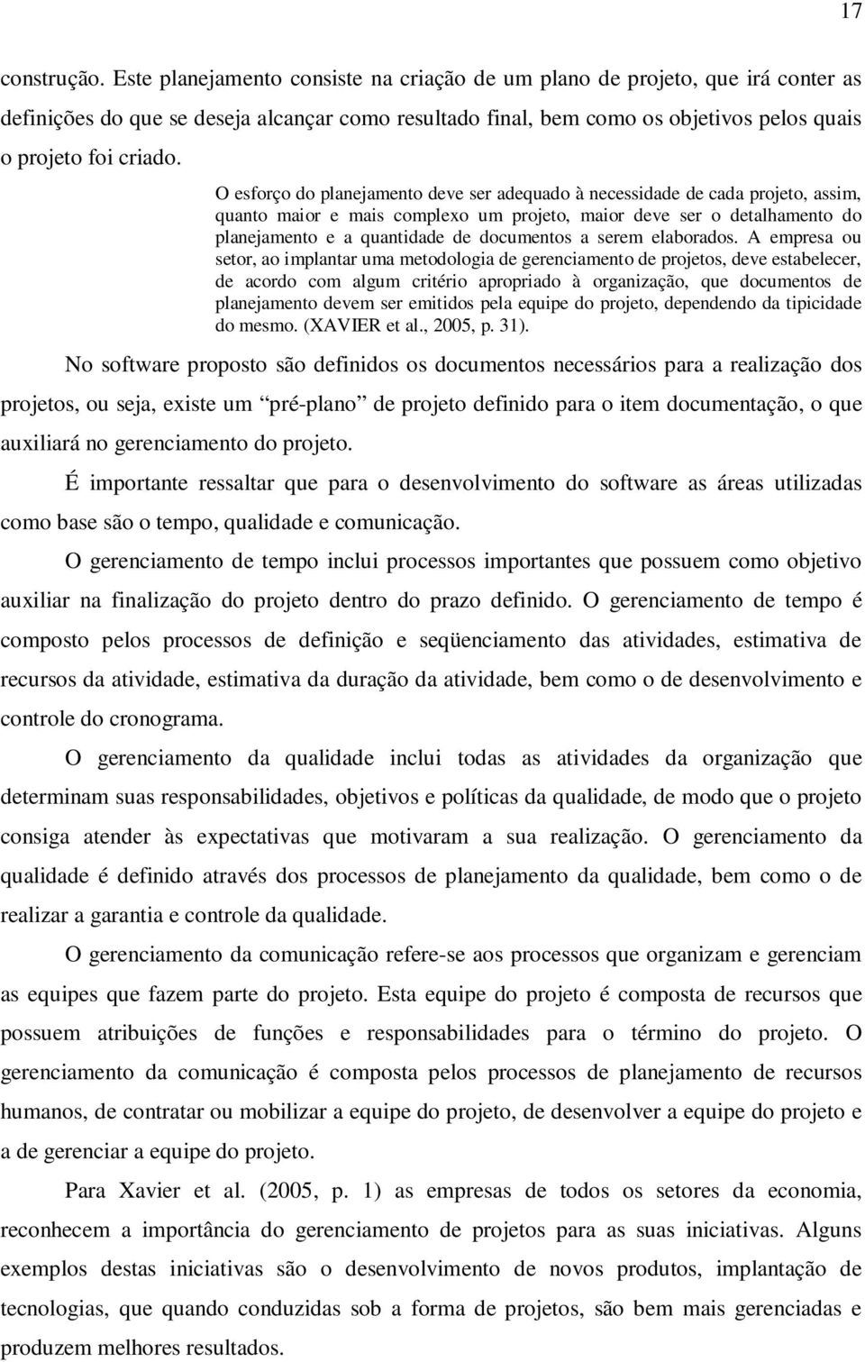 O esforço do planejamento deve ser adequado à necessidade de cada projeto, assim, quanto maior e mais complexo um projeto, maior deve ser o detalhamento do planejamento e a quantidade de documentos a