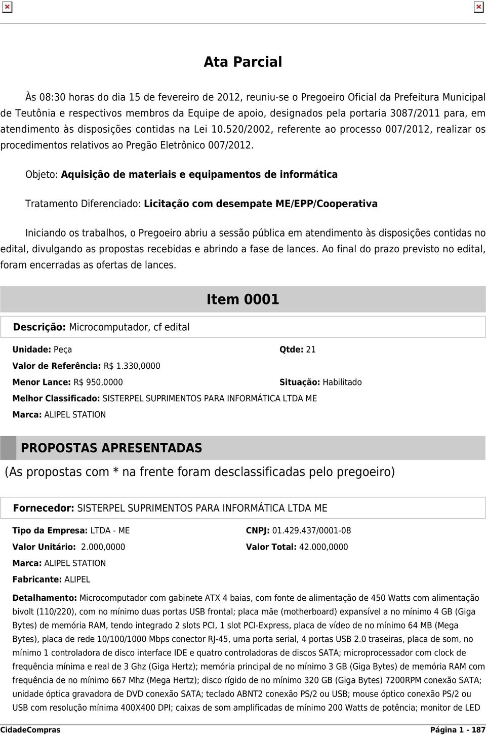 Objeto: Aquisição de materiais e equipamentos de informática Tratamento Diferenciado: Licitação com desempate ME/EPP/Cooperativa Iniciando os trabalhos, o Pregoeiro abriu a sessão pública em