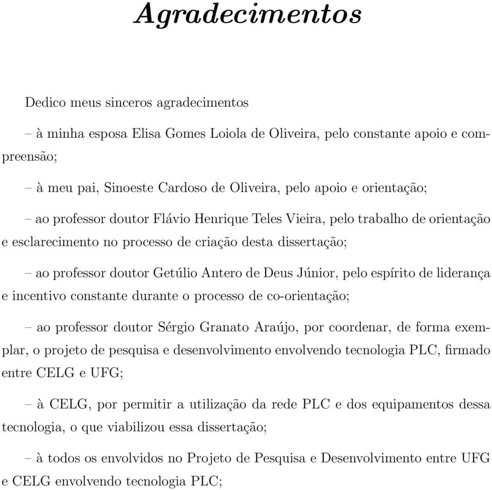 espírito de liderança e incentivo constante durante o processo de co-orientação; ao professor doutor Sérgio Granato Araújo, por coordenar, de forma exemplar, o projeto de pesquisa e desenvolvimento