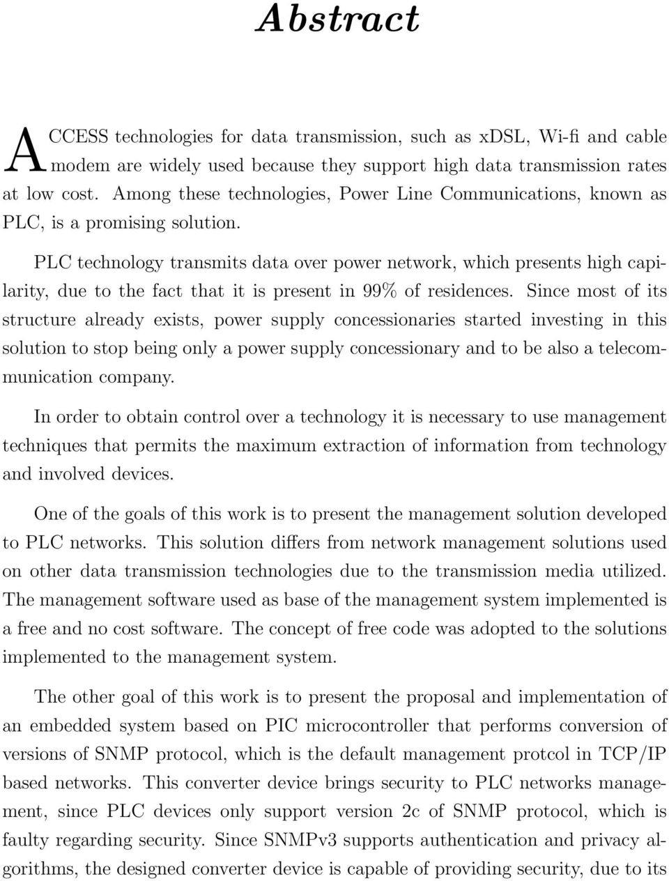 PLC technology transmits data over power network, which presents high capilarity, due to the fact that it is present in 99% of residences.