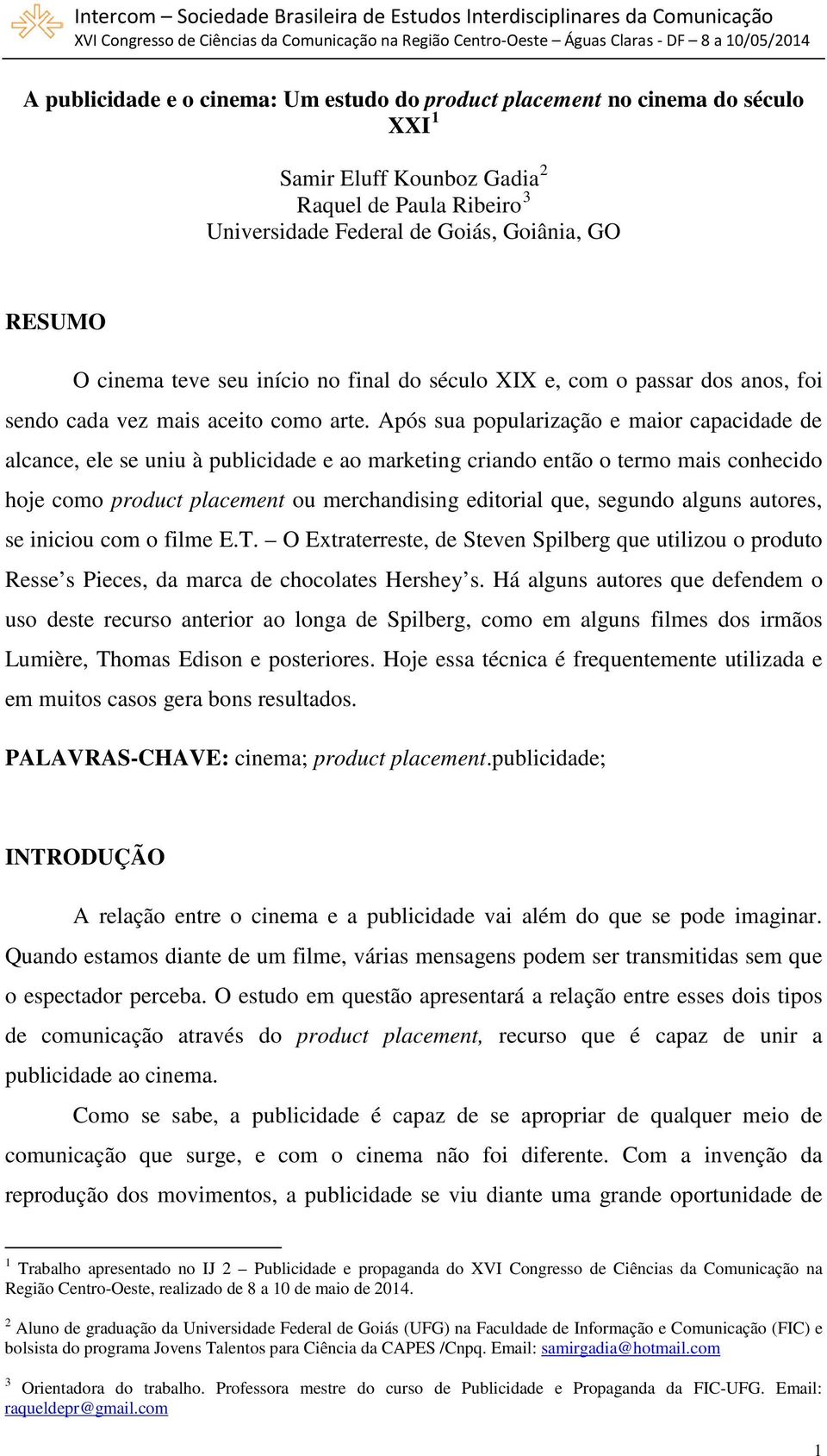 Após sua popularização e maior capacidade de alcance, ele se uniu à publicidade e ao marketing criando então o termo mais conhecido hoje como product placement ou merchandising editorial que, segundo