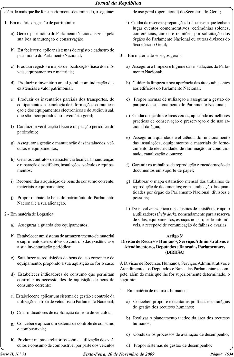 móveis, equipamentos e materiais; d) Produzir o inventário anual geral, com indicação das existências e valor patrimonial; e) Produzir os inventários parciais dos transportes, do equipamento de