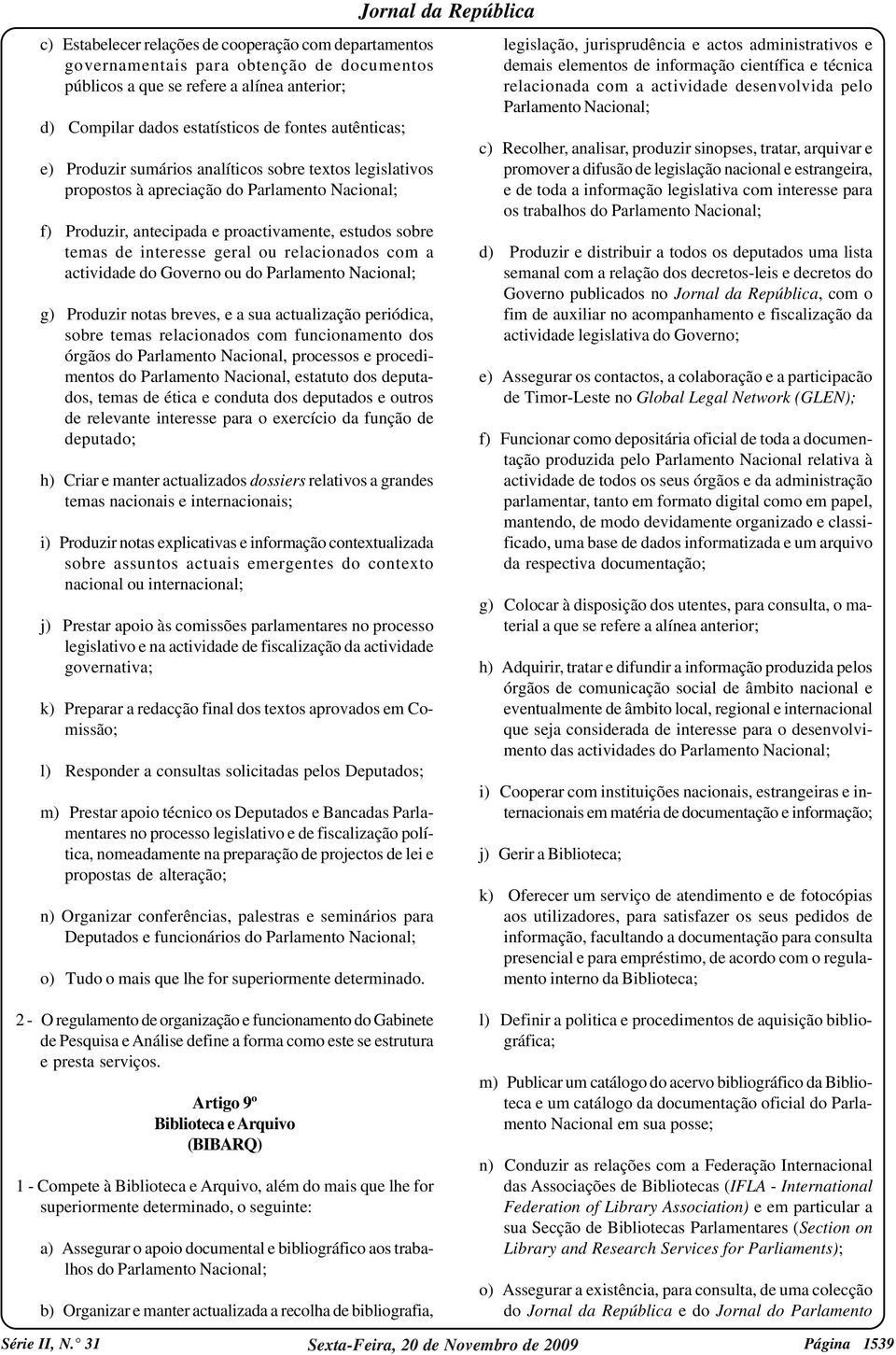 com a actividade do Governo ou do Parlamento Nacional; g) Produzir notas breves, e a sua actualização periódica, sobre temas relacionados com funcionamento dos órgãos do Parlamento Nacional,