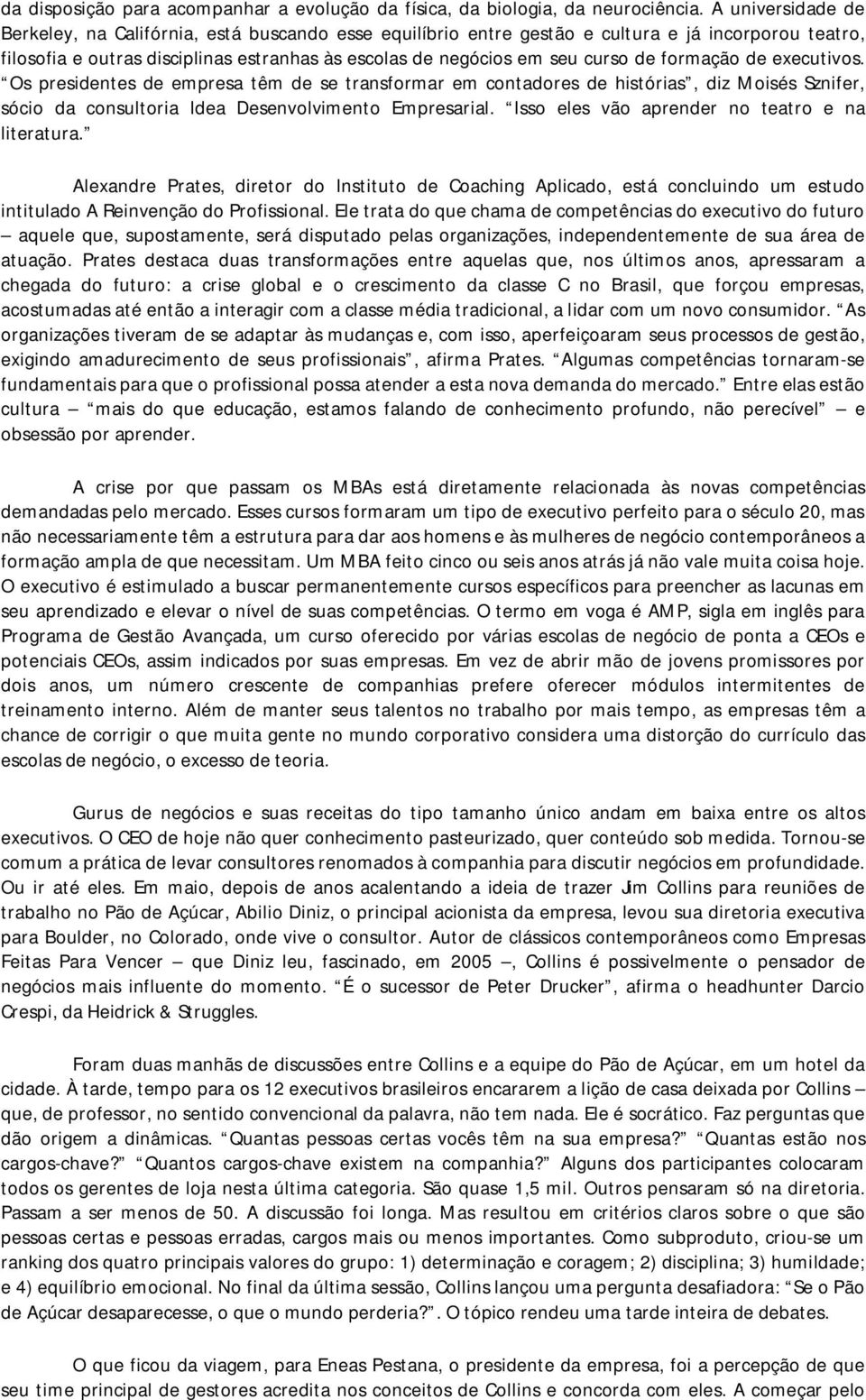 formação de executivos. Os presidentes de empresa têm de se transformar em contadores de histórias, diz Moisés Sznifer, sócio da consultoria Idea Desenvolvimento Empresarial.