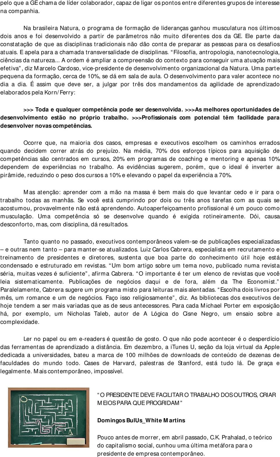 Ele parte da constatação de que as disciplinas tradicionais não dão conta de preparar as pessoas para os desafios atuais. E apela para a chamada transversalidade de disciplinas.