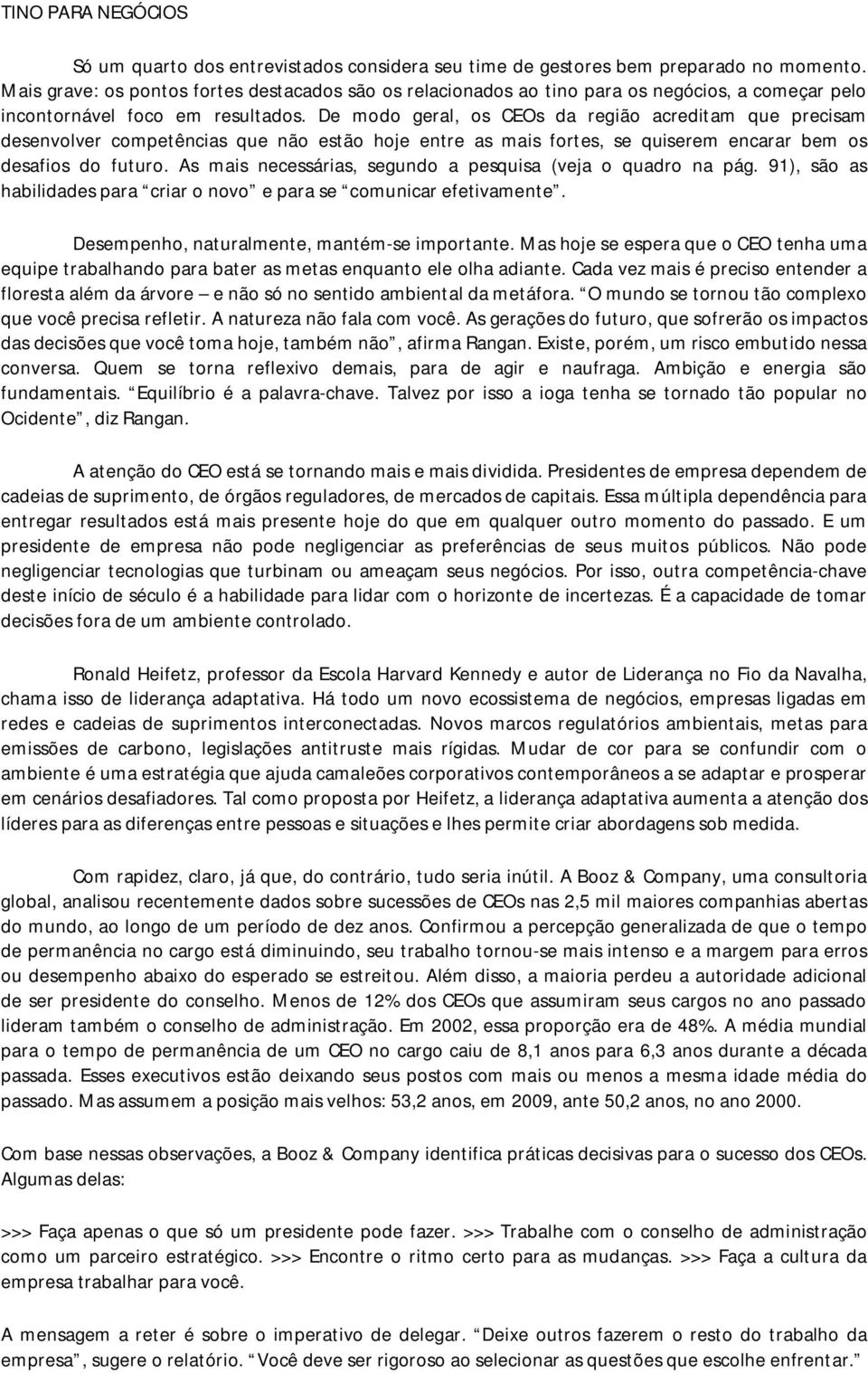 De modo geral, os CEOs da região acreditam que precisam desenvolver competências que não estão hoje entre as mais fortes, se quiserem encarar bem os desafios do futuro.