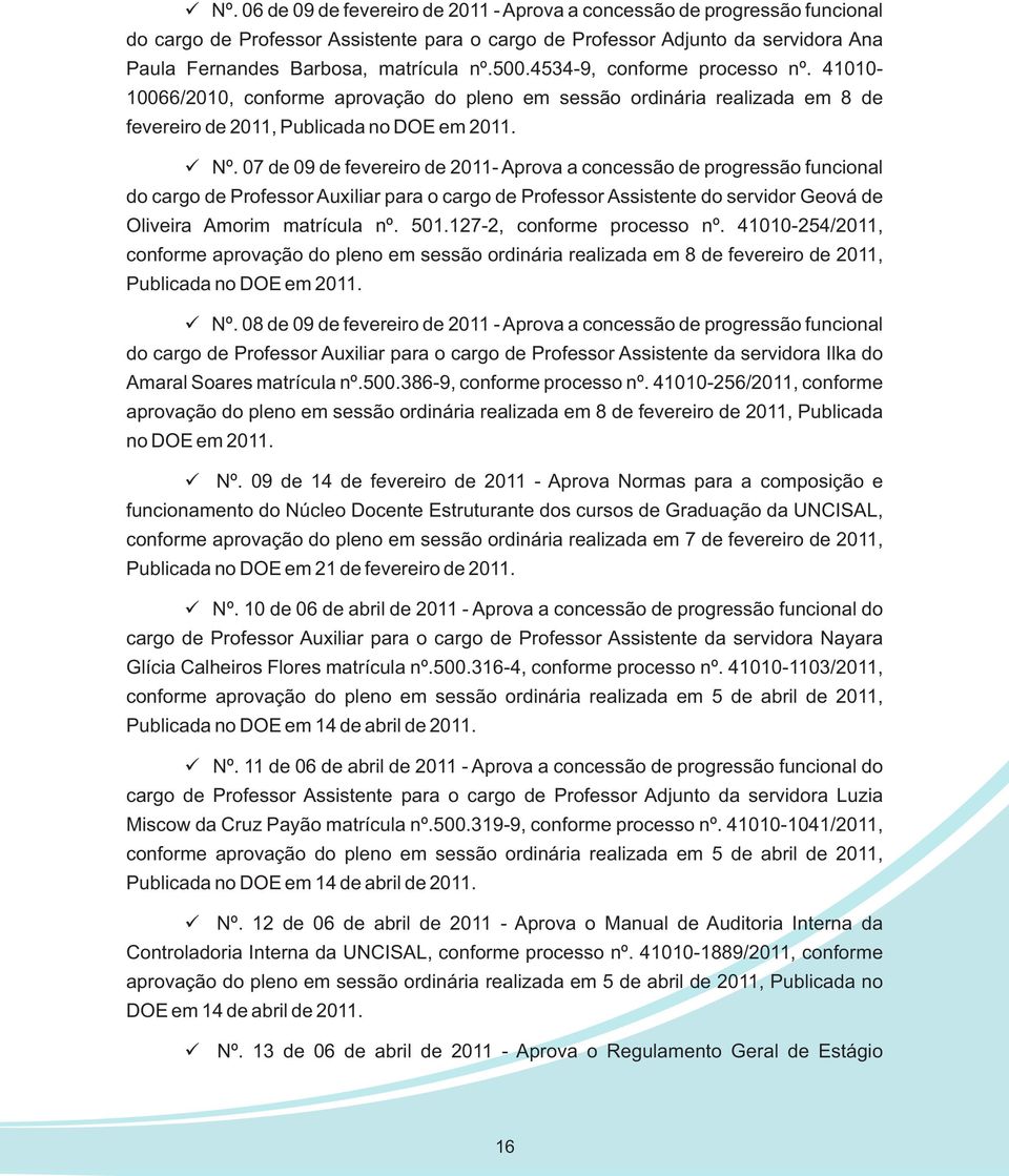 07 de 09 de fevereiro de 2011- Aprova a concessão de progressão funcional do cargo de Professor Auxiliar para o cargo de Professor Assistente do servidor Geová de Oliveira Amorim matrícula nº. 501.