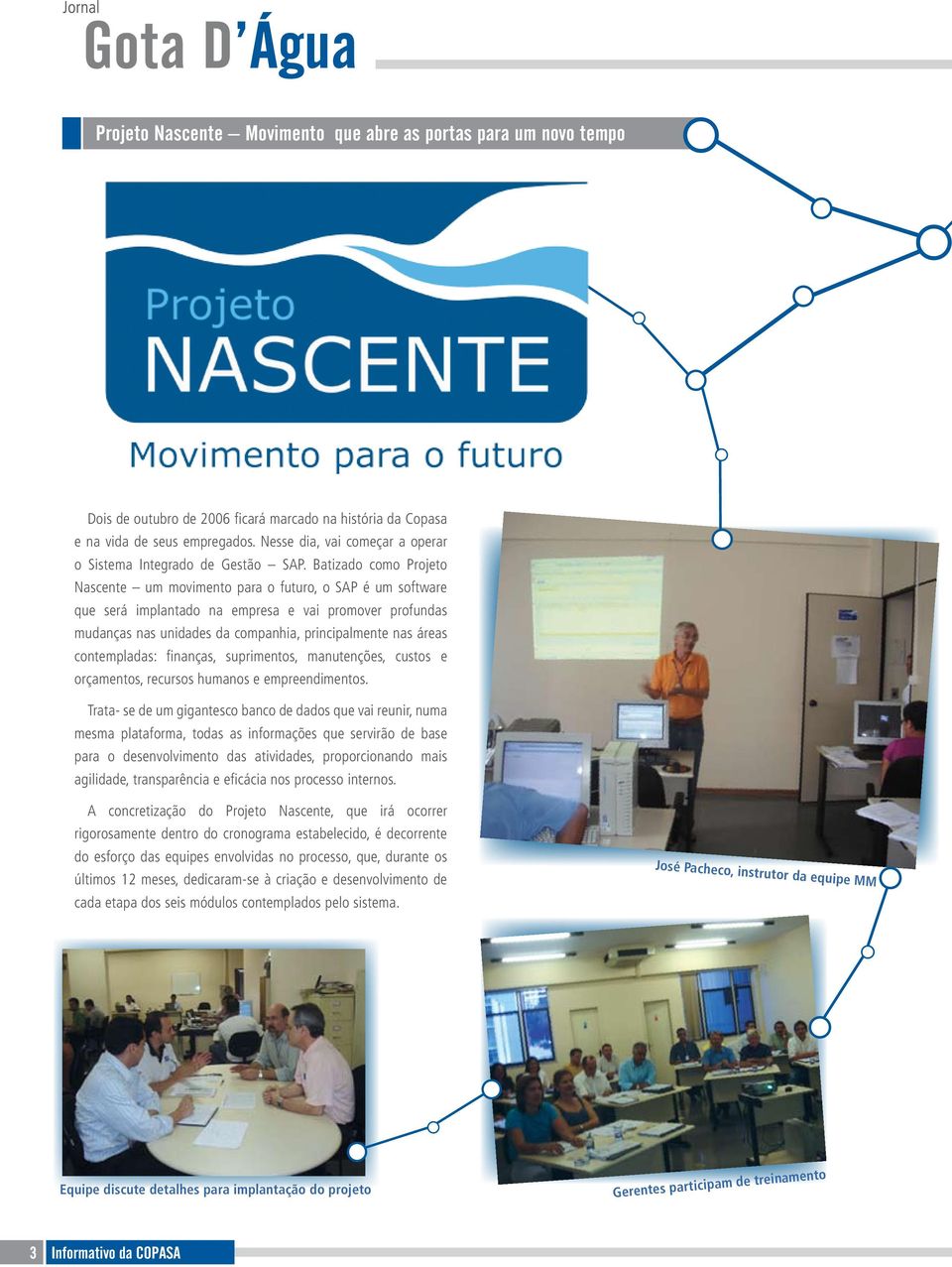 Batizado como Projeto Nascente um movimento para o futuro, o SAP é um software que será implantado na empresa e vai promover profundas mudanças nas unidades da companhia, principalmente nas áreas