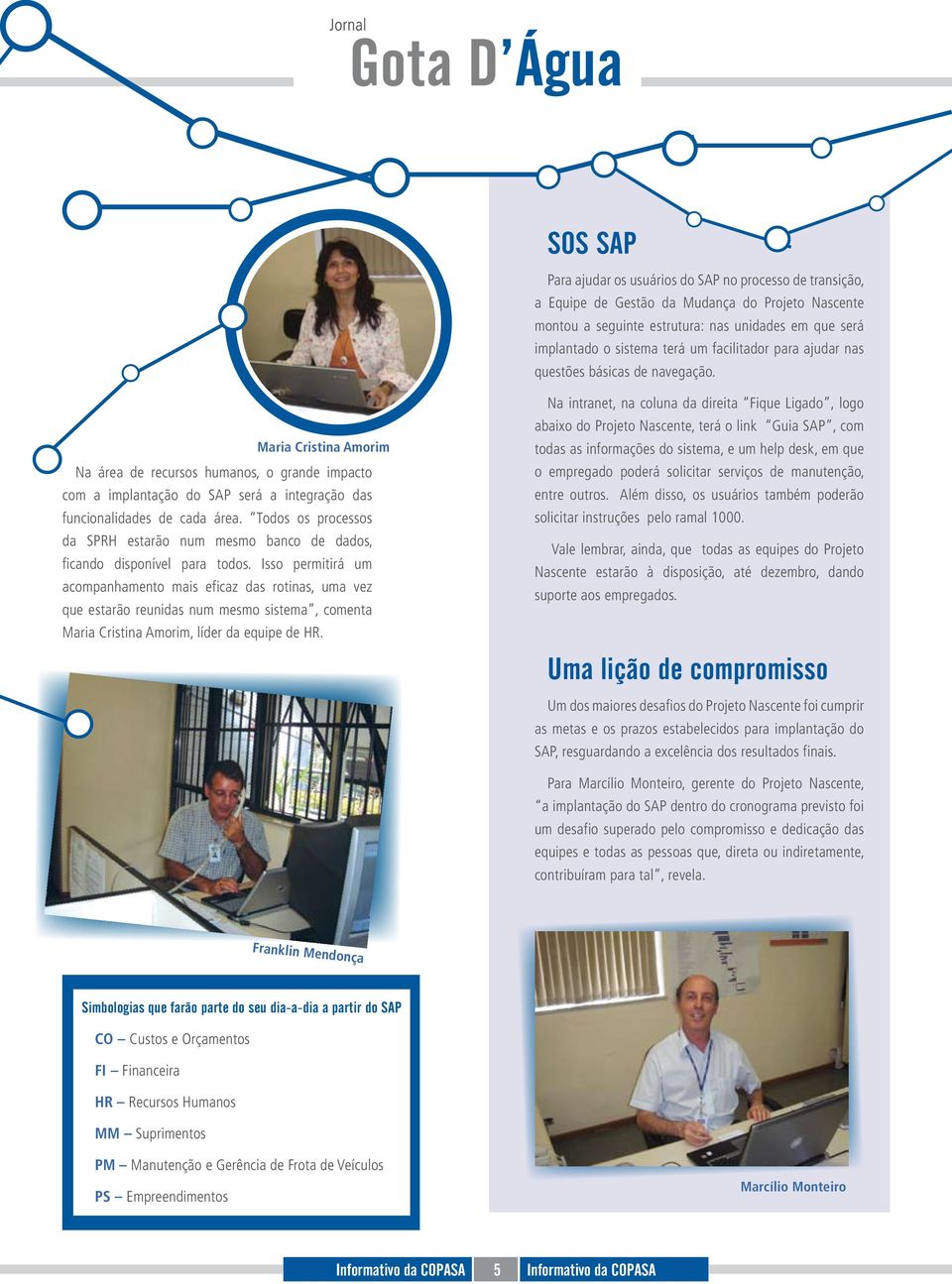 Maria Cristina Amorim Na área de recursos humanos, o grande impacto com a implantação do SAP será a integração das funcionalidades de cada área.