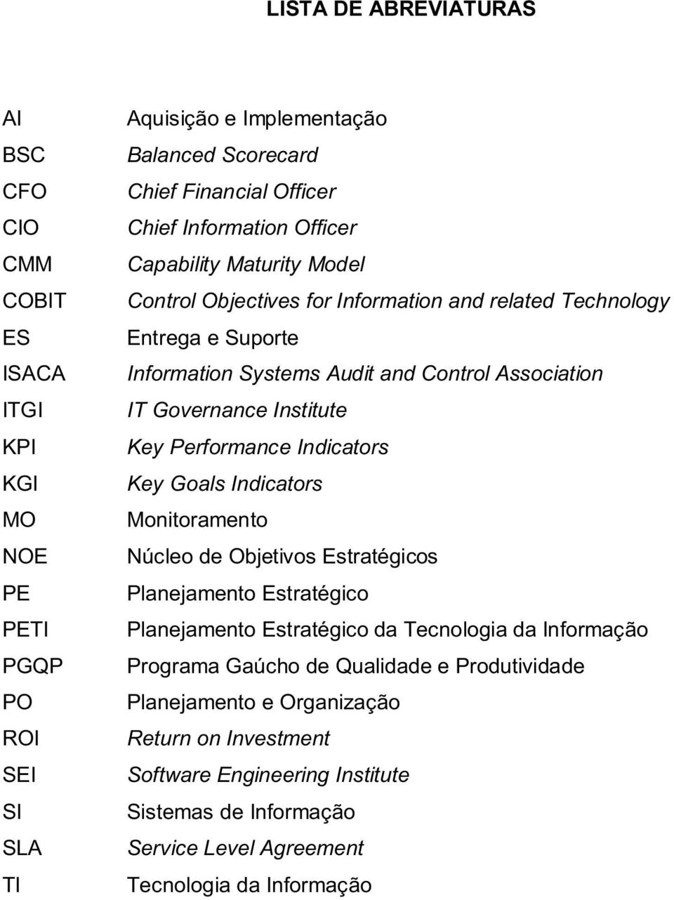 Institute Key Performance Indicators Key Goals Indicators Monitoramento Núcleo de Objetivos Estratégicos Planejamento Estratégico Planejamento Estratégico da Tecnologia da Informação