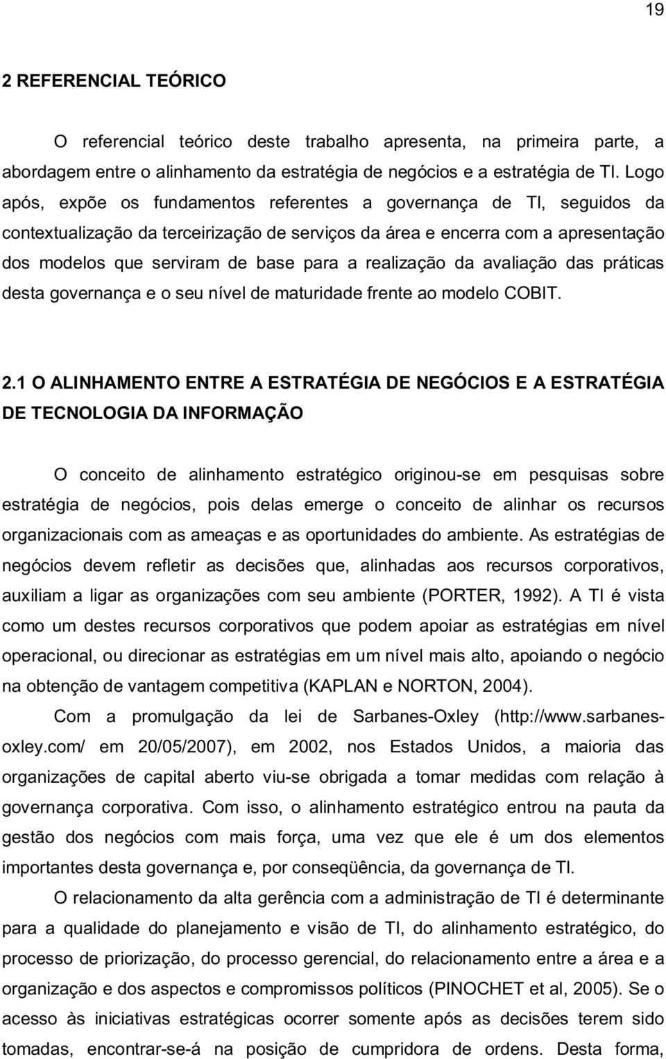 realização da avaliação das práticas desta governança e o seu nível de maturidade frente ao modelo COBIT. 2.