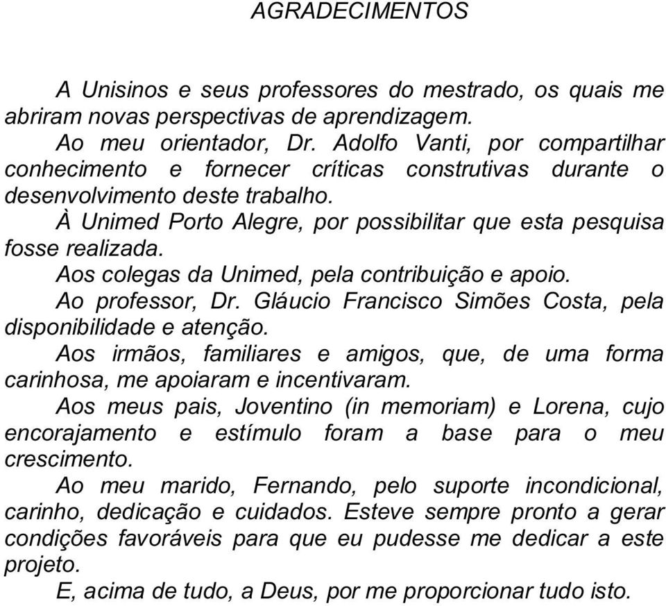 Aos colegas da Unimed, pela contribuição e apoio. Ao professor, Dr. Gláucio Francisco Simões Costa, pela disponibilidade e atenção.