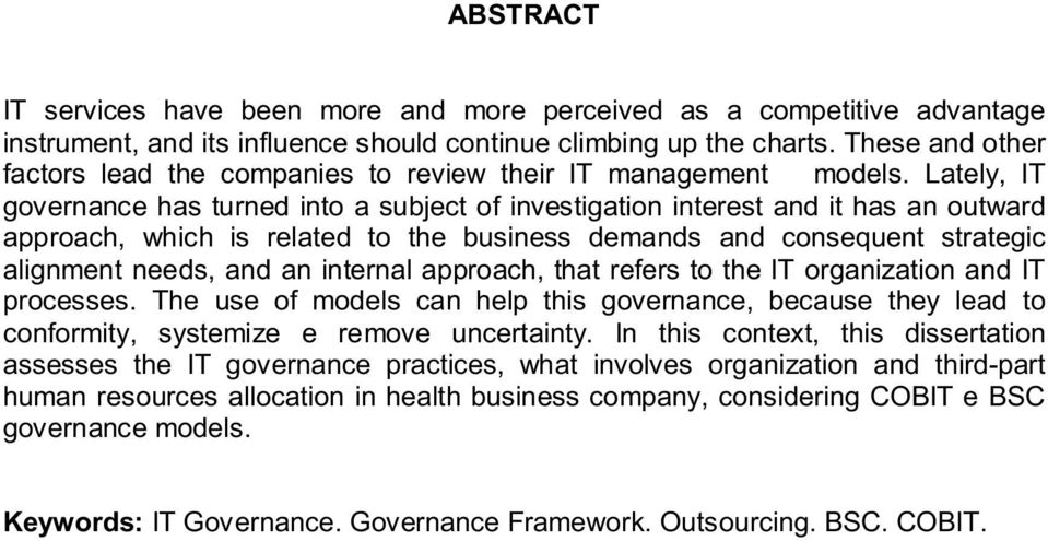 Lately, IT governance has turned into a subject of investigation interest and it has an outward approach, which is related to the business demands and consequent strategic alignment needs, and an