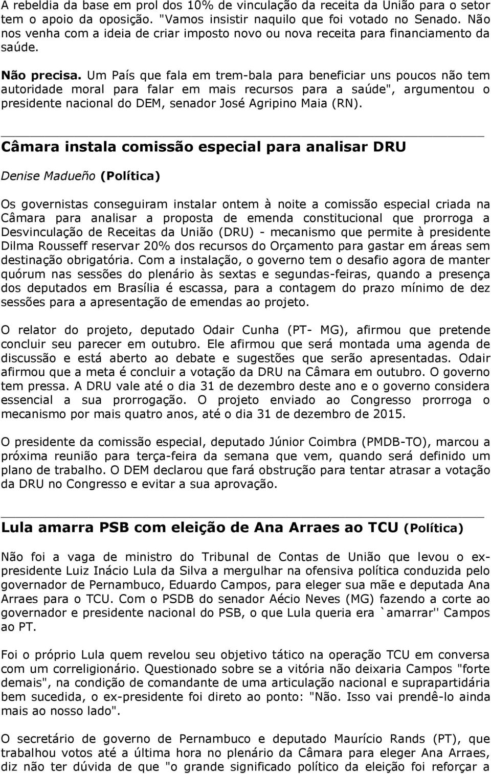 Um País que fala em trem-bala para beneficiar uns poucos não tem autoridade moral para falar em mais recursos para a saúde", argumentou o presidente nacional do DEM, senador José Agripino Maia (RN).