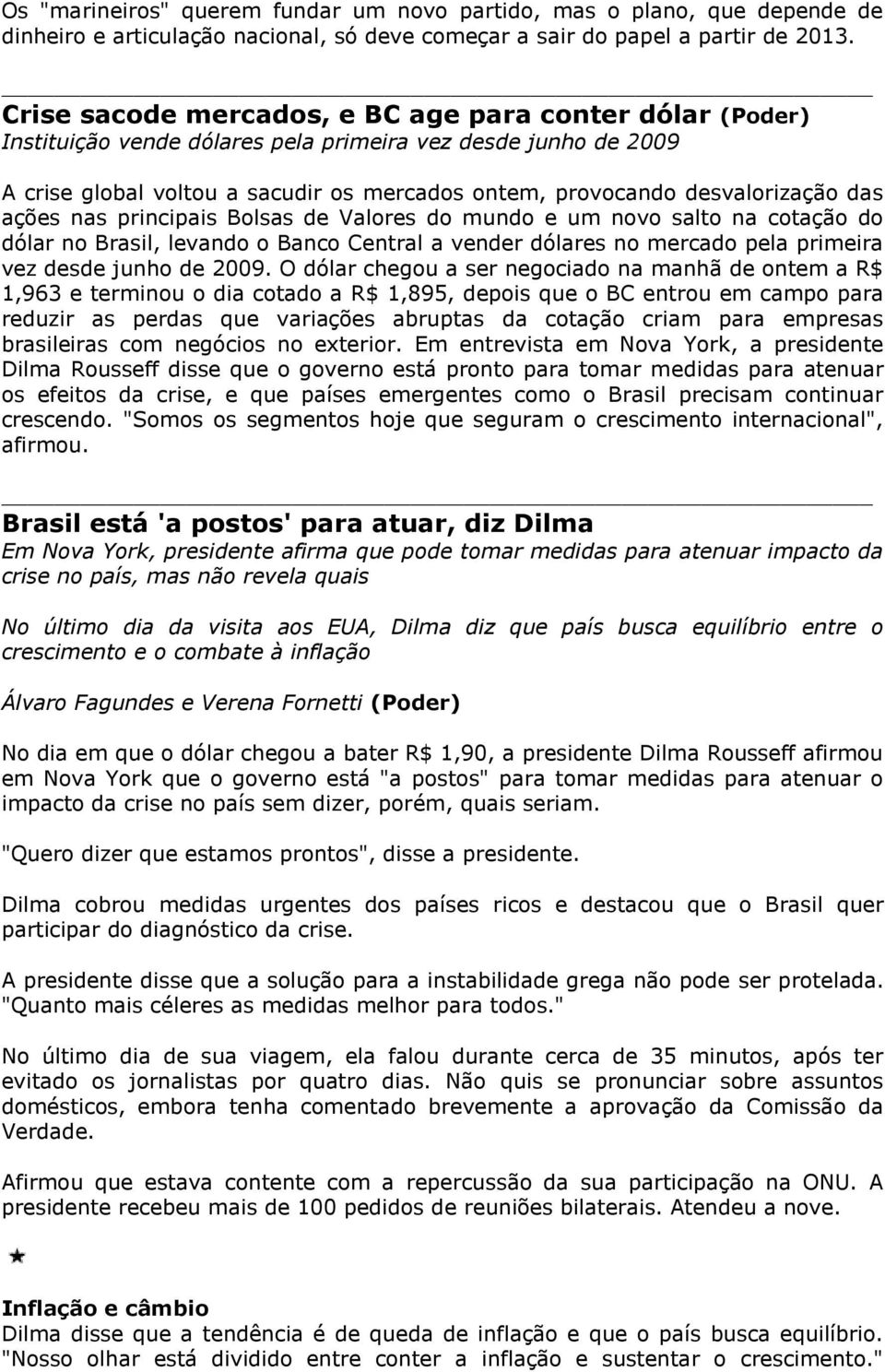 das ações nas principais Bolsas de Valores do mundo e um novo salto na cotação do dólar no Brasil, levando o Banco Central a vender dólares no mercado pela primeira vez desde junho de 2009.