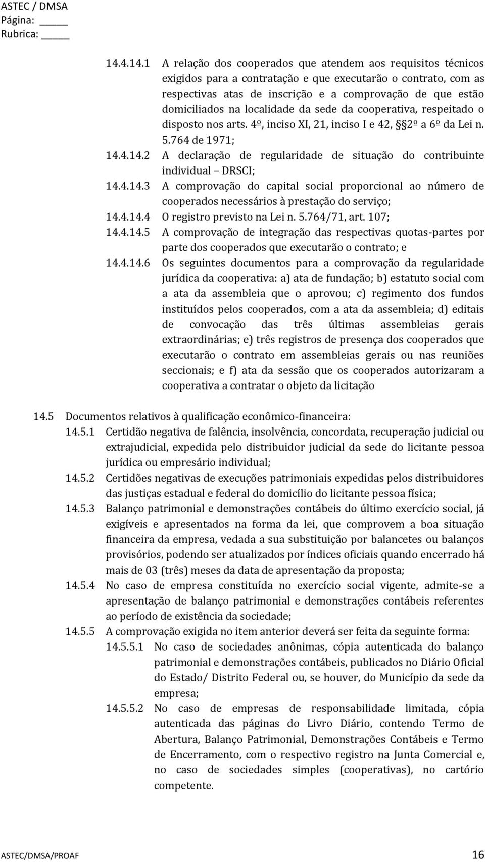 4.14.2 A declaração de regularidade de situação do contribuinte individual DRSCI; 14.4.14.3 A comprovação do capital social proporcional ao número de cooperados necessários à prestação do serviço; 14.