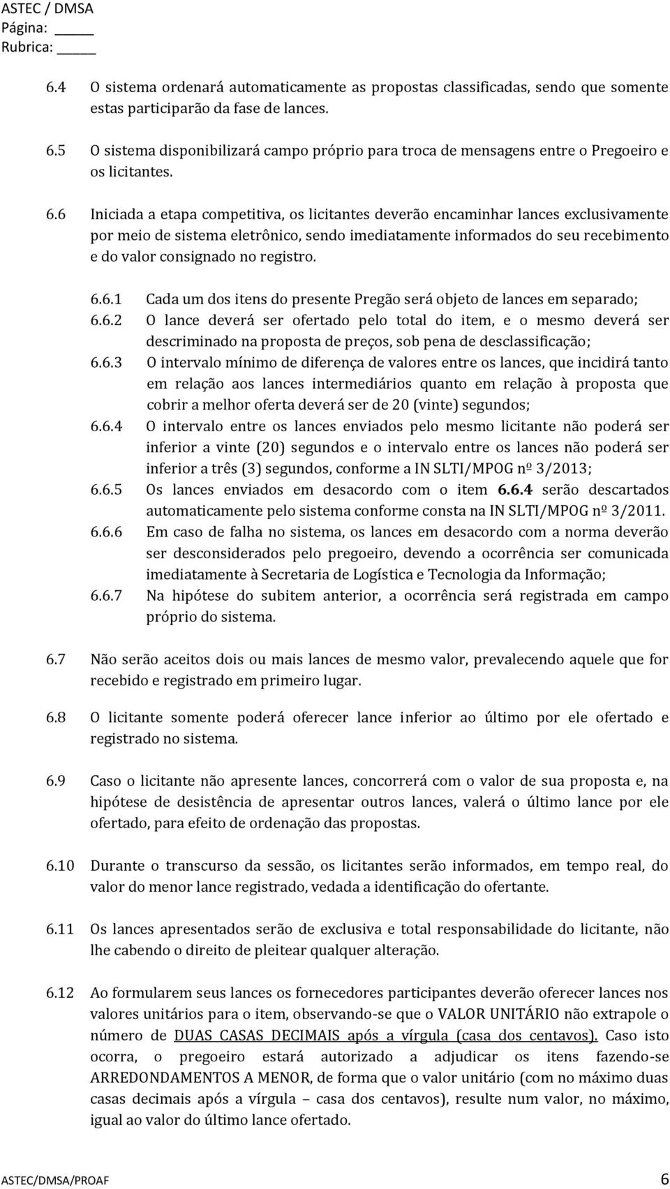 6 Iniciada a etapa competitiva, os licitantes deverão encaminhar lances exclusivamente por meio de sistema eletrônico, sendo imediatamente informados do seu recebimento e do valor consignado no