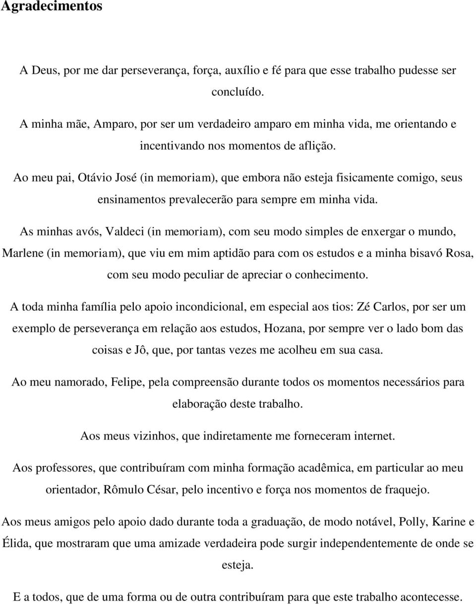 Ao meu pai, Otávio José (in memoriam), que embora não esteja fisicamente comigo, seus ensinamentos prevalecerão para sempre em minha vida.