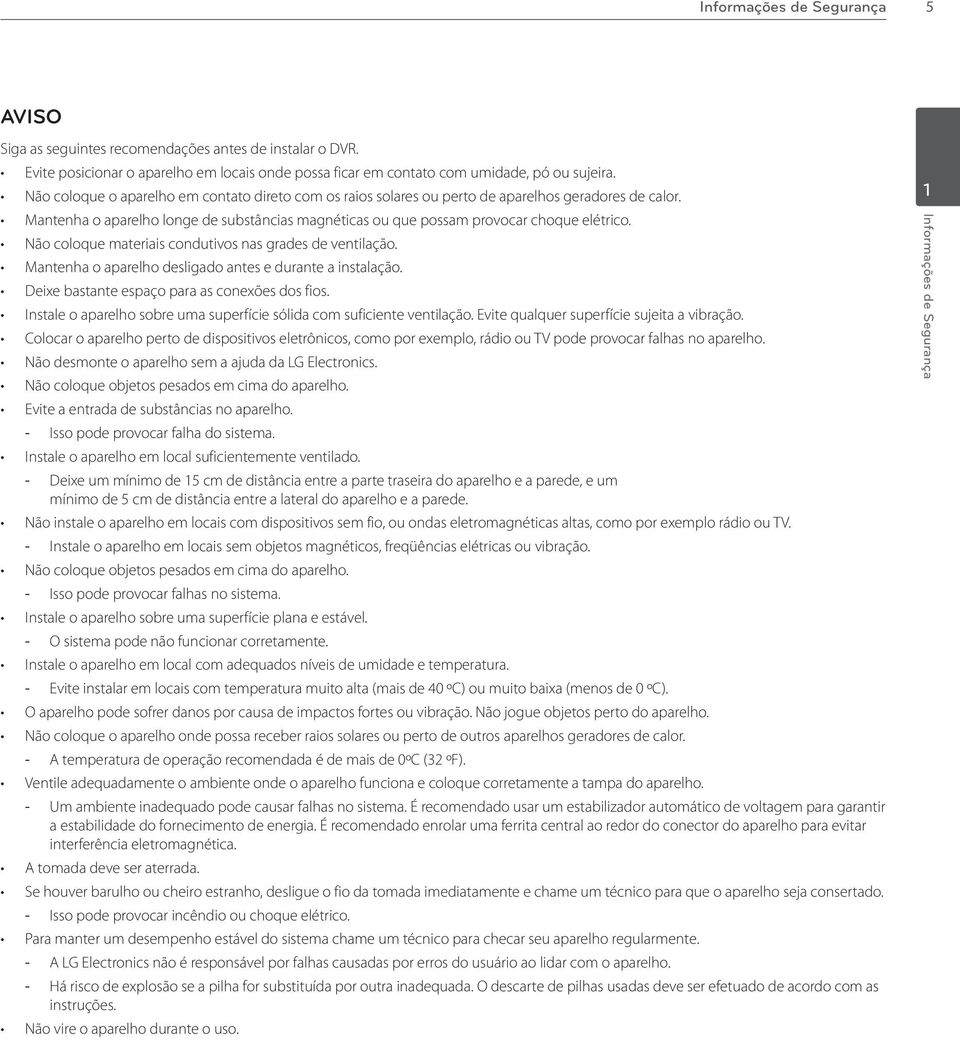 Não coloque materiais condutivos nas grades de ventilação. Mantenha o aparelho desligado antes e durante a instalação. Deixe bastante espaço para as conexões dos fios.