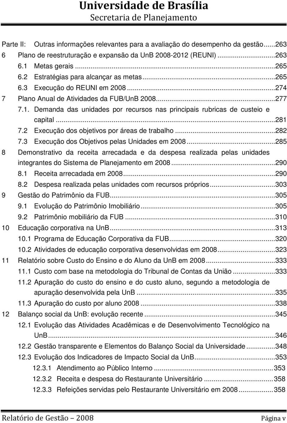 Demanda das unidades por recursos nas principais rubricas de custeio e capital... 281 7.2 Execução dos objetivos por áreas de trabalho... 282 7.3 Execução dos Objetivos pelas Unidades em 2008.