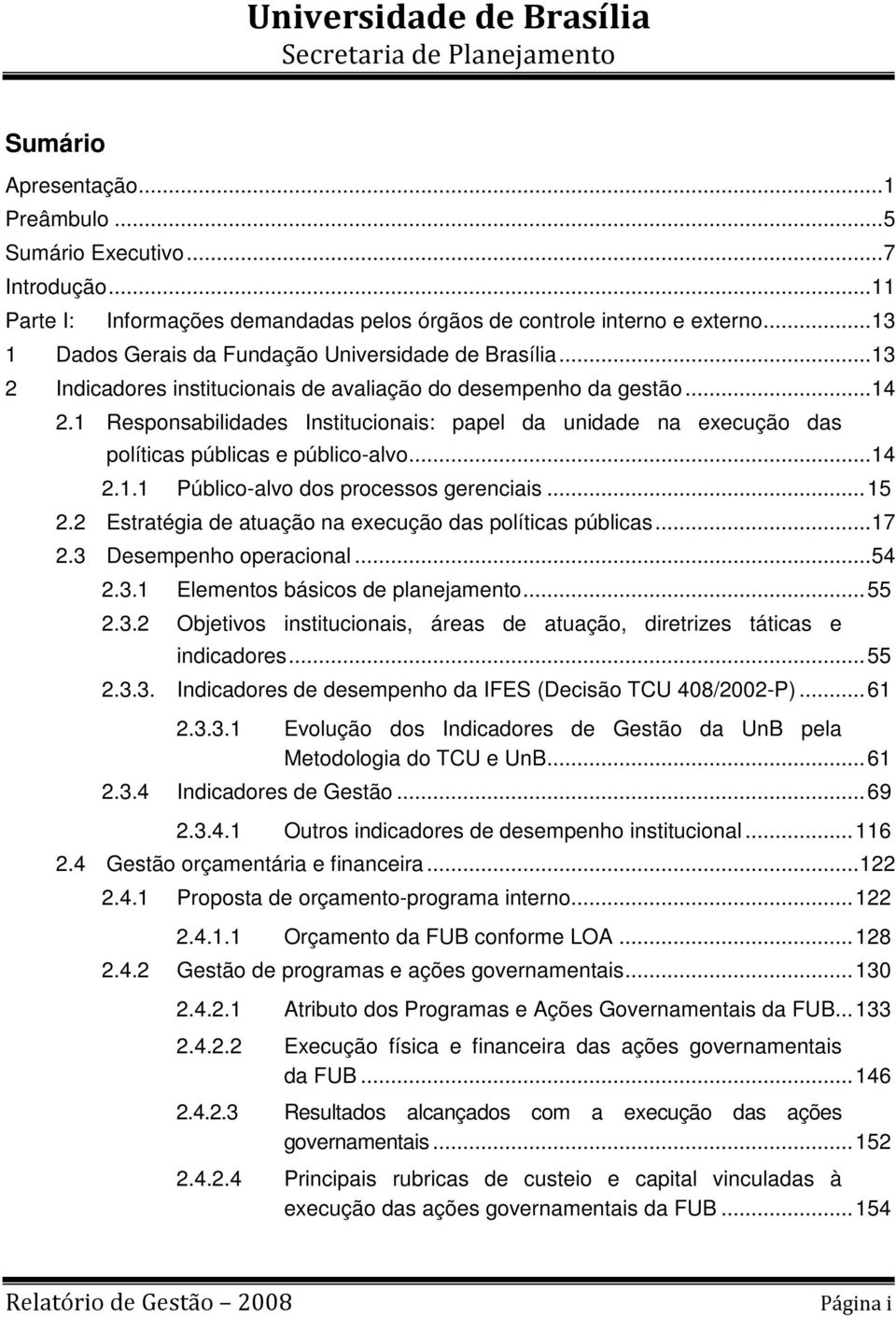 1 Responsabilidades Institucionais: papel da unidade na execução das políticas públicas e público-alvo... 14 2.1.1 Público-alvo dos processos gerenciais... 15 2.