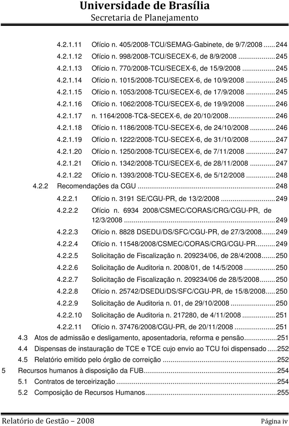 1164/2008-TC&-SECEX-6, de 20/10/2008... 246 4.2.1.18 Ofício n. 1186/2008-TCU-SECEX-6, de 24/10/2008... 246 4.2.1.19 Ofício n. 1222/2008-TCU-SECEX-6, de 31/10/2008... 247 4.2.1.20 Ofício n.