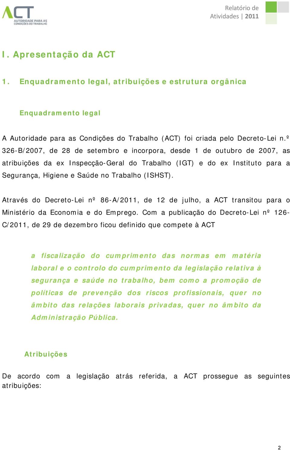 Através do Decreto-Lei nº 86-A/2011, de 12 de julho, a ACT transitou para o Ministério da Economia e do Emprego.