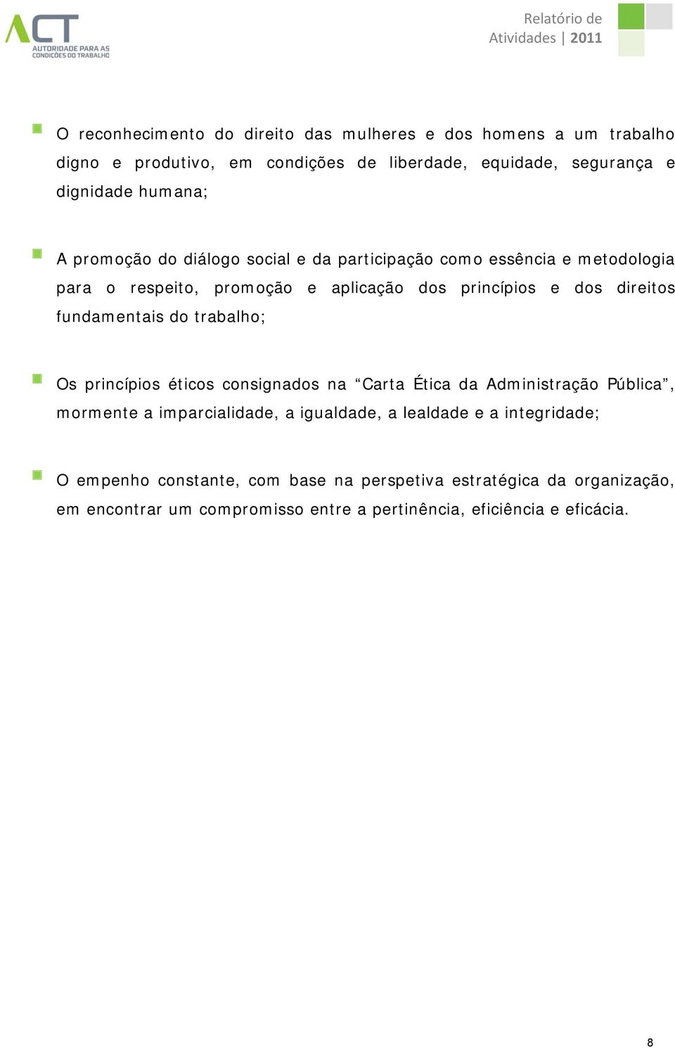 fundamentais do trabalho; Os princípios éticos consignados na Carta Ética da Administração Pública, mormente a imparcialidade, a igualdade, a lealdade e