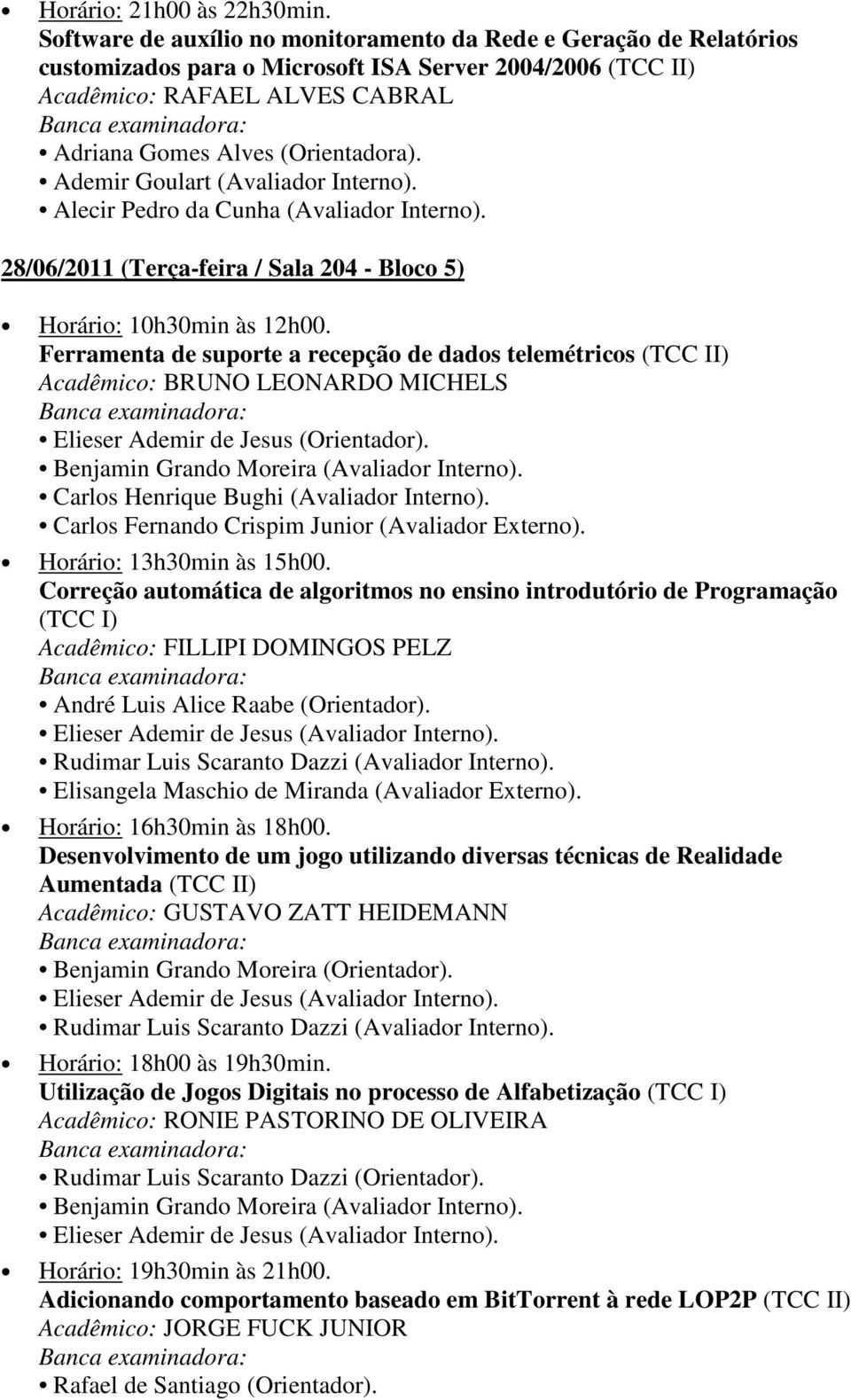 Ademir Goulart (Avaliador Interno). Alecir Pedro da Cunha (Avaliador Interno). 28/06/2011 (Terça-feira / Sala 204 - Bloco 5) Horário: 10h30min às 12h00.