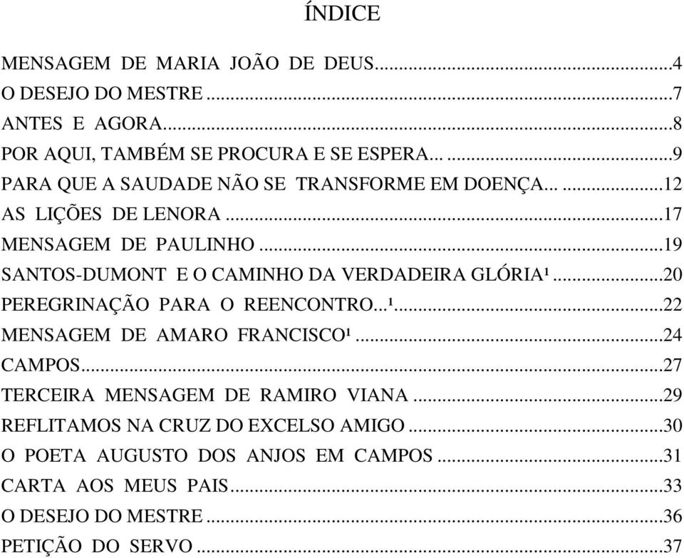 ..19 SANTOS-DUMONT E O CAMINHO DA VERDADEIRA GLÓRIA¹...20 PEREGRINAÇÃO PARA O REENCONTRO...¹...22 MENSAGEM DE AMARO FRANCISCO¹...24 CAMPOS.