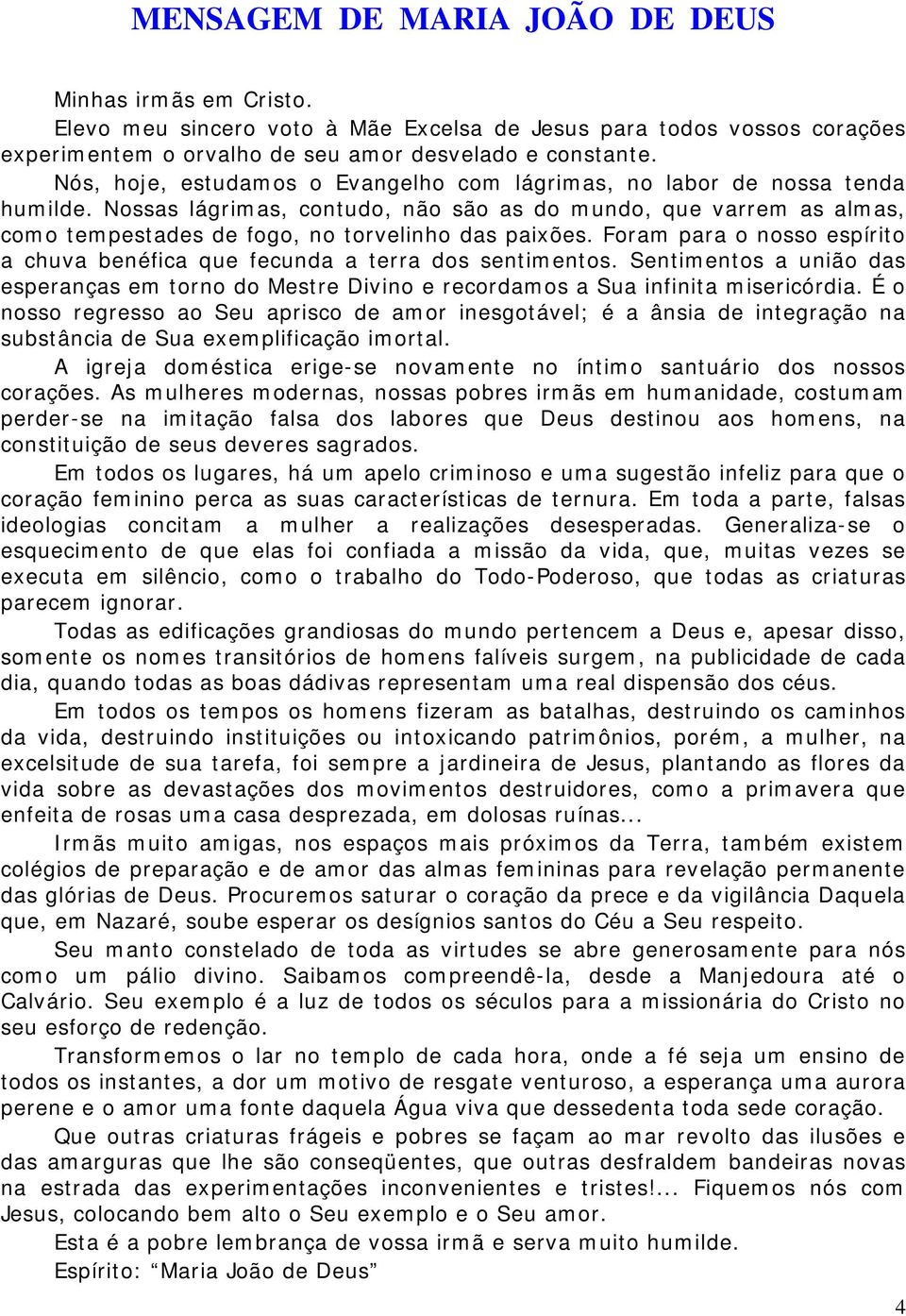 Foram para o nosso espírito a chuva benéfica que fecunda a terra dos sentimentos. Sentimentos a união das esperanças em torno do Mestre Divino e recordamos a Sua infinita misericórdia.