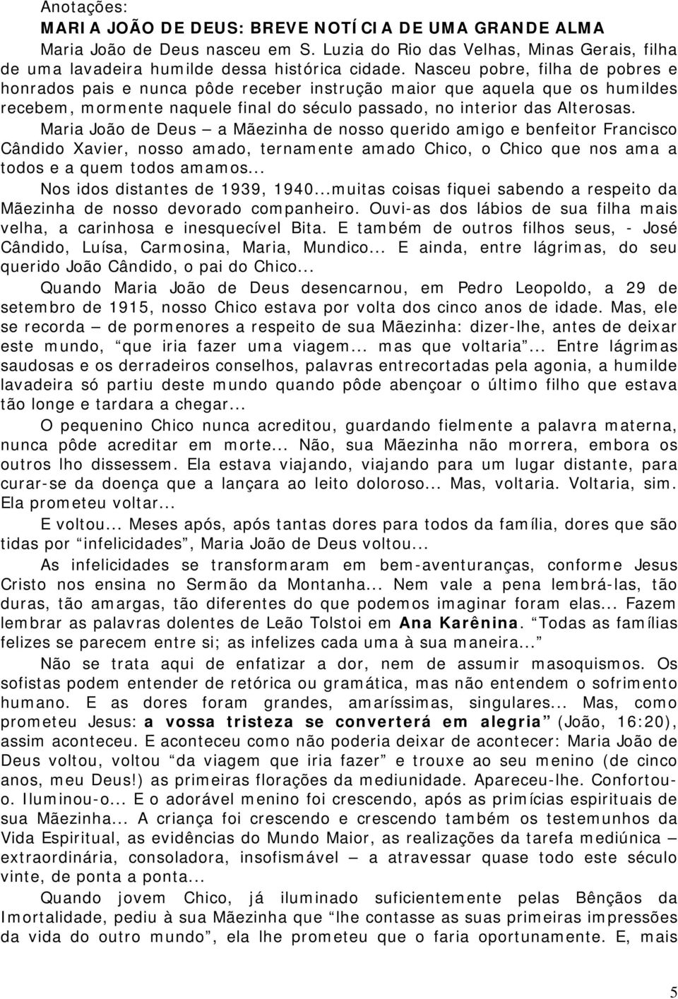 Maria João de Deus a Mãezinha de nosso querido amigo e benfeitor Francisco Cândido Xavier, nosso amado, ternamente amado Chico, o Chico que nos ama a todos e a quem todos amamos.