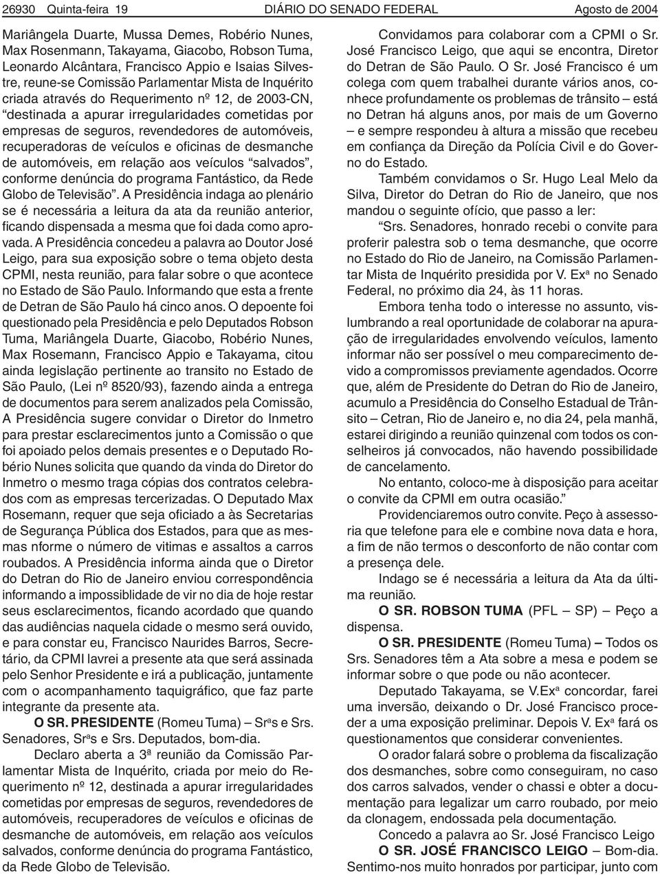 de automóveis, recuperadoras de veículos e oficinas de desmanche de automóveis, em relação aos veículos salvados, conforme denúncia do programa Fantástico, da Rede Globo de Televisão.