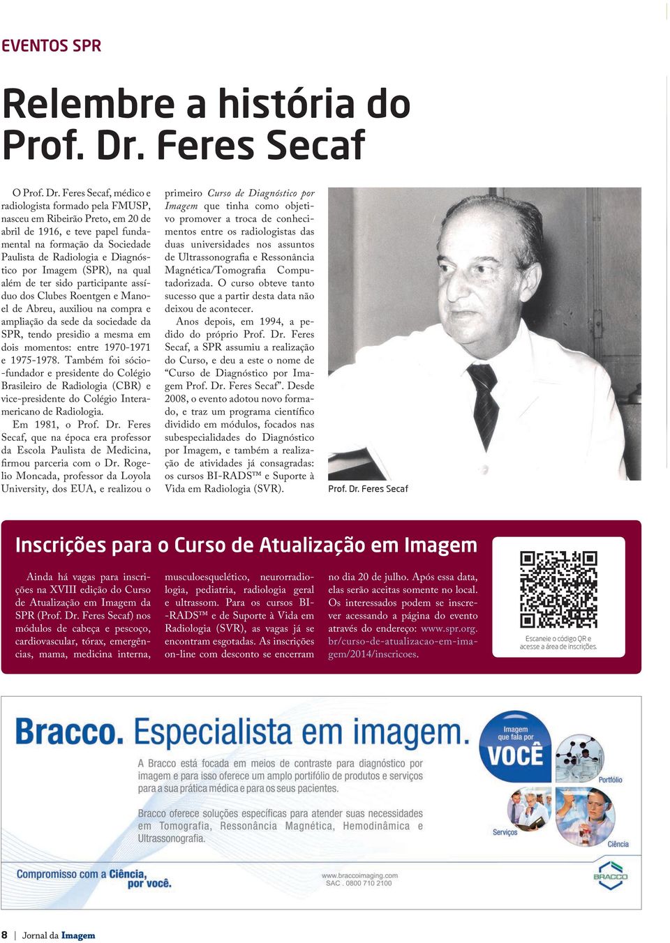 Feres Secaf, médico e radiologista formado pela FMUSP, nasceu em Ribeirão Preto, em 20 de abril de 1916, e teve papel fundamental na formação da Sociedade Paulista de Radiologia e Diagnóstico por