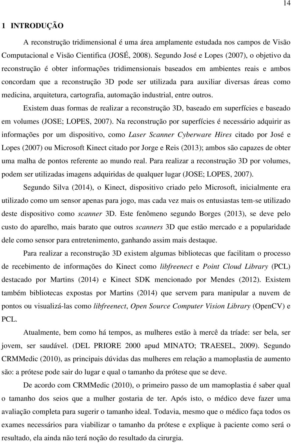 diversas áreas como medicina, arquitetura, cartografia, automação industrial, entre outros.