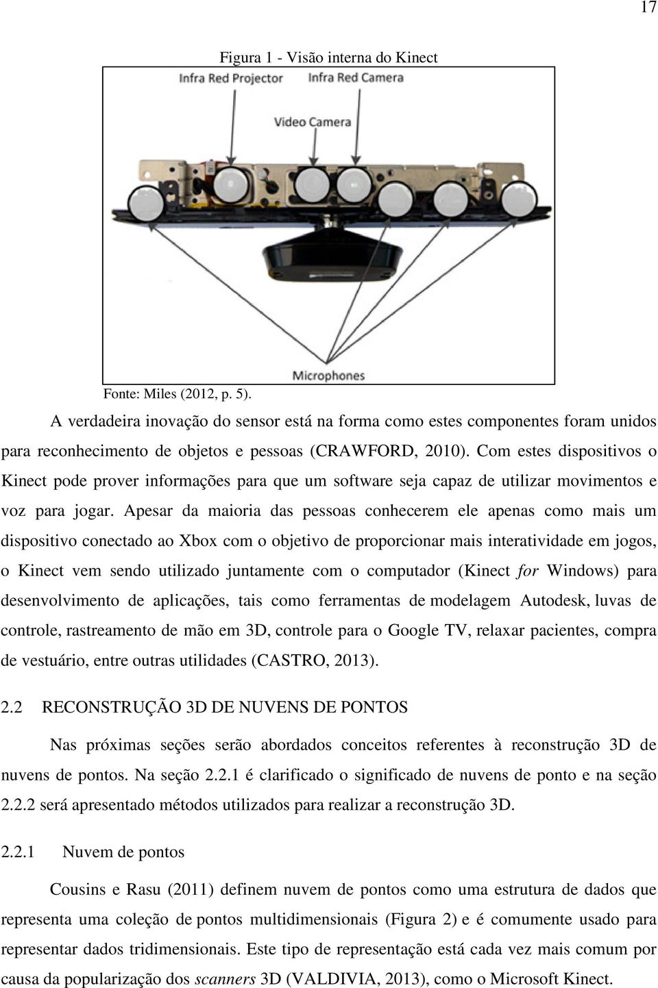 Com estes dispositivos o Kinect pode prover informações para que um software seja capaz de utilizar movimentos e voz para jogar.