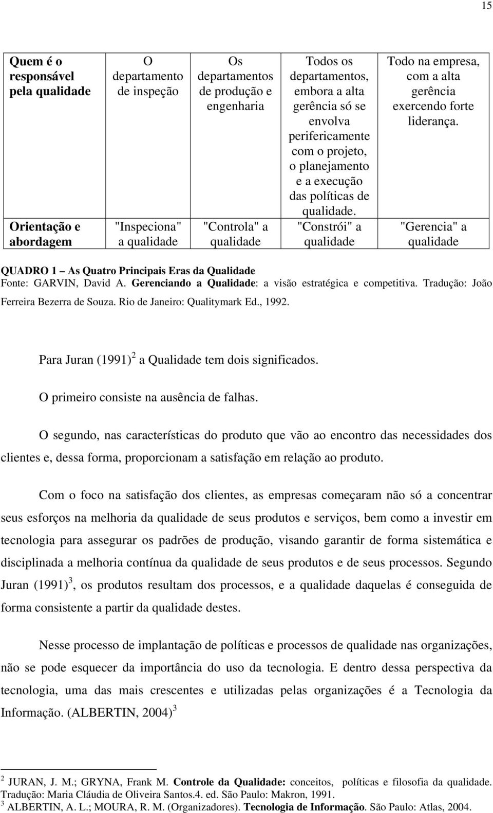 "Constrói" a qualidade Todo na empresa, com a alta gerência exercendo forte liderança. "Gerencia" a qualidade QUADRO 1 As Quatro Principais Eras da Qualidade Fonte: GARVIN, David A.