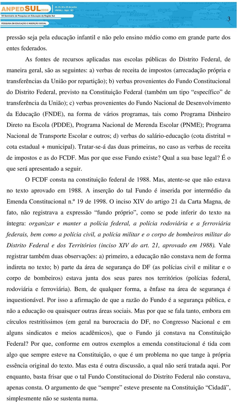 repartição); b) verbas provenientes do Fundo Constitucional do Distrito Federal, previsto na Constituição Federal (também um tipo específico de transferência da União); c) verbas provenientes do