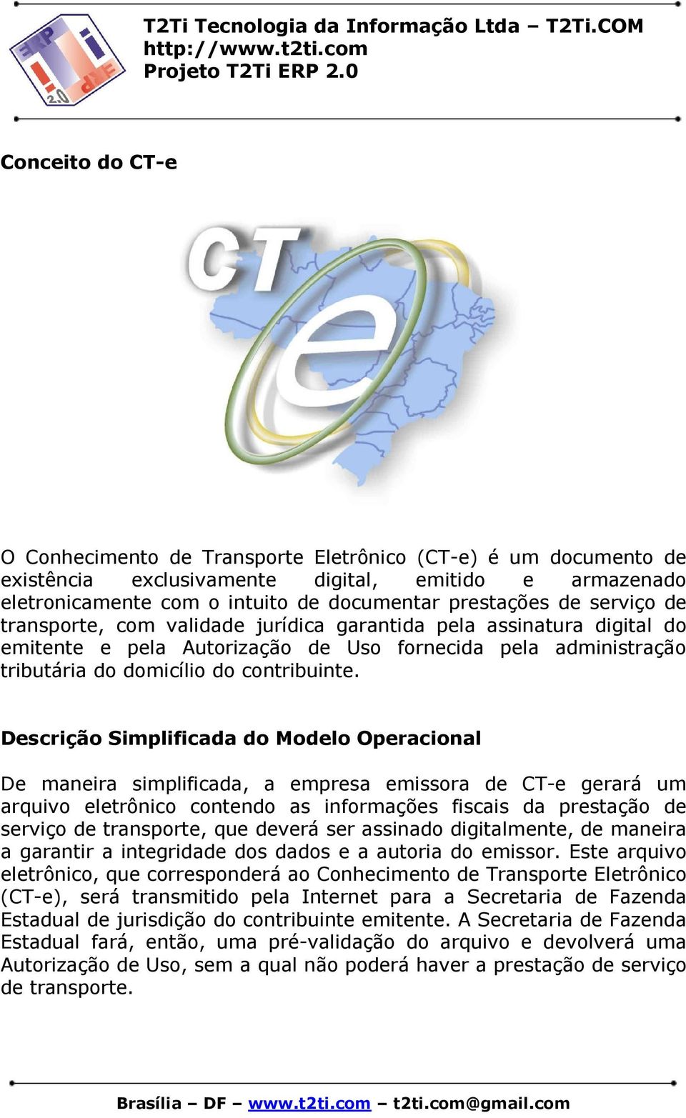 Descrição Simplificada do Modelo Operacional De maneira simplificada, a empresa emissora de CT-e gerará um arquivo eletrônico contendo as informações fiscais da prestação de serviço de transporte,