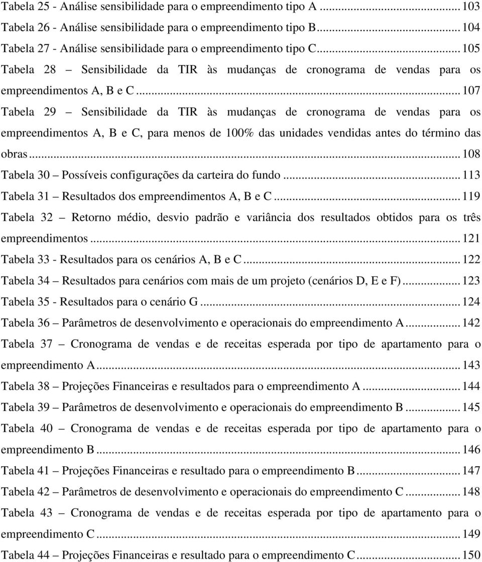 ..107 Tabela 29 Sensibilidade da TIR às mudanças de cronograma de vendas para os empreendimentos A, B e C, para menos de 100% das unidades vendidas antes do término das obras.