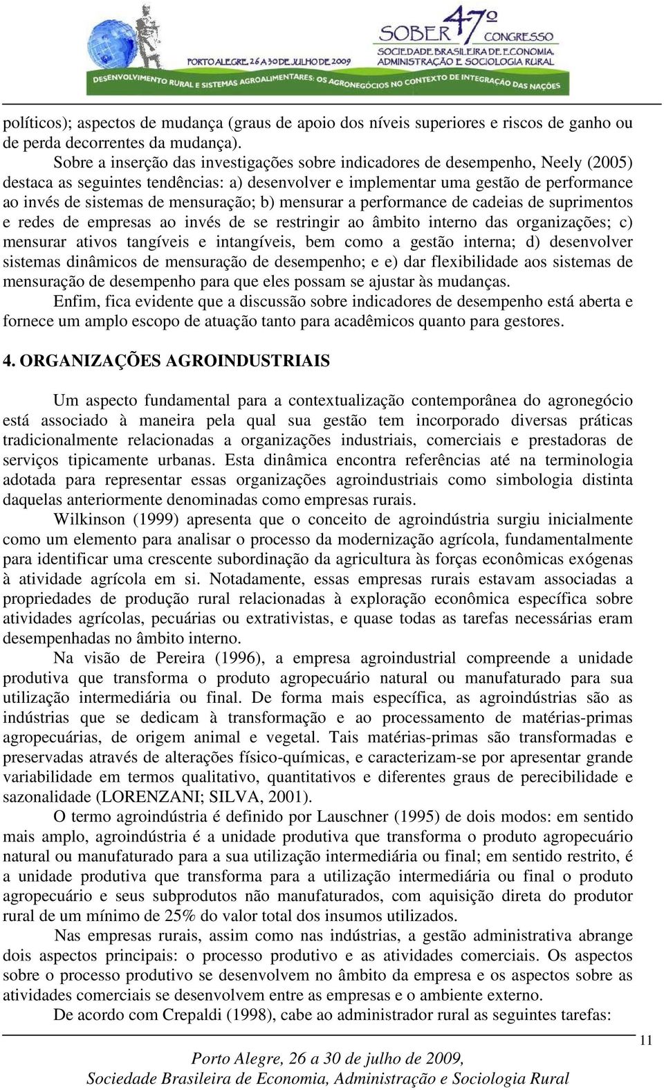 mensuração; b) mensurar a performance de cadeias de suprimentos e redes de empresas ao invés de se restringir ao âmbito interno das organizações; c) mensurar ativos tangíveis e intangíveis, bem como