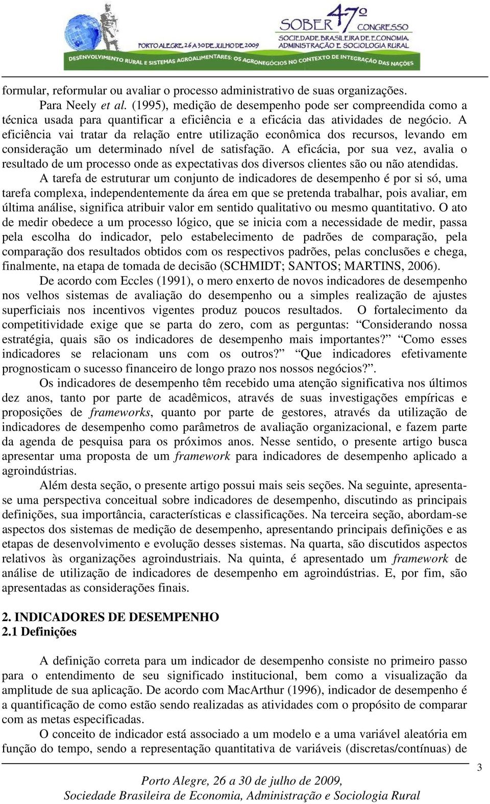 A eficiência vai tratar da relação entre utilização econômica dos recursos, levando em consideração um determinado nível de satisfação.