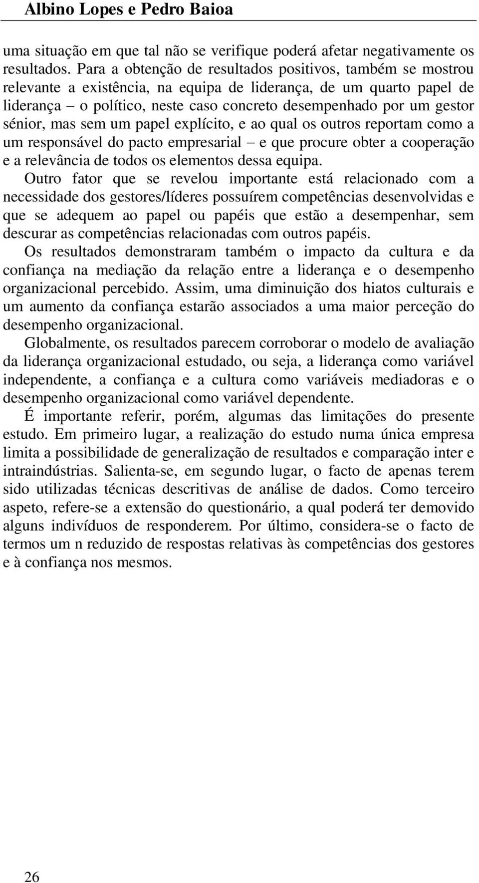 sénior, mas sem um papel explícito, e ao qual os outros reportam como a um responsável do pacto empresarial e que procure obter a cooperação e a relevância de todos os elementos dessa equipa.