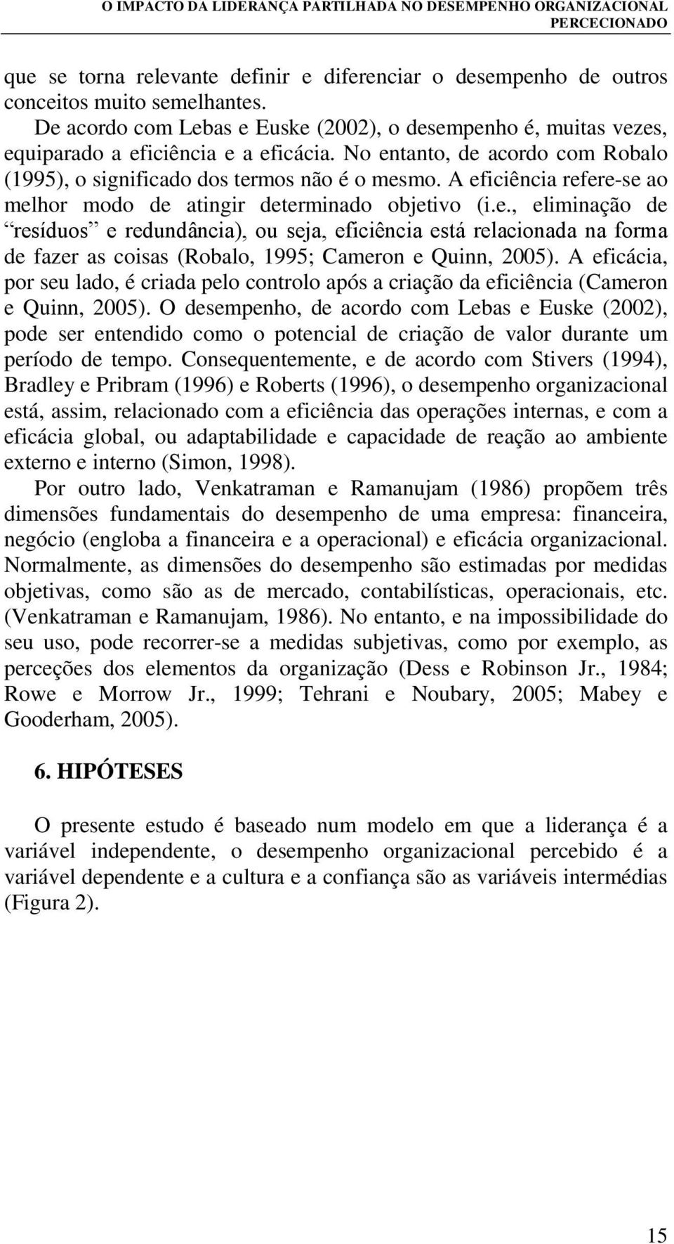 A eficiência refere-se ao melhor modo de atingir determinado objetivo (i.e., eliminação de resíduos e redundância), ou seja, eficiência está relacionada na forma de fazer as coisas (Robalo, 1995; Cameron e Quinn, 2005).