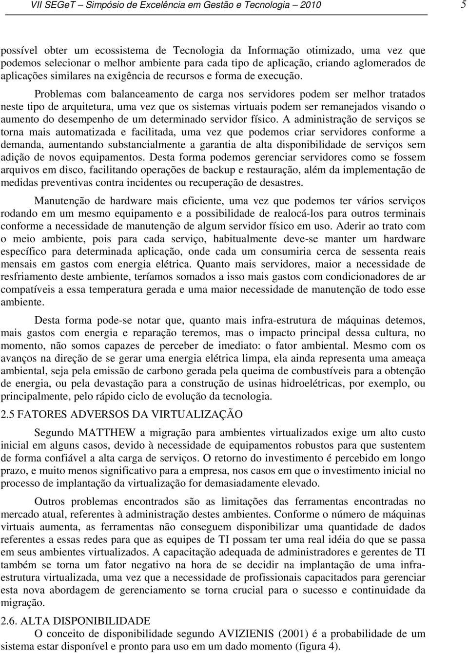 Problemas com balanceamento de carga nos servidores podem ser melhor tratados neste tipo de arquitetura, uma vez que os sistemas virtuais podem ser remanejados visando o aumento do desempenho de um