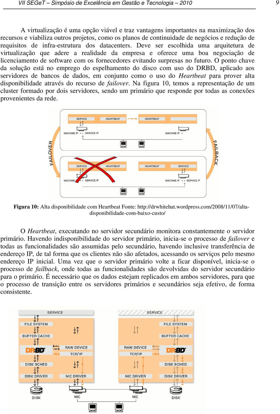 Deve ser escolhida uma arquitetura de virtualização que adere a realidade da empresa e oferece uma boa negociação de licenciamento de software com os fornecedores evitando surpresas no futuro.