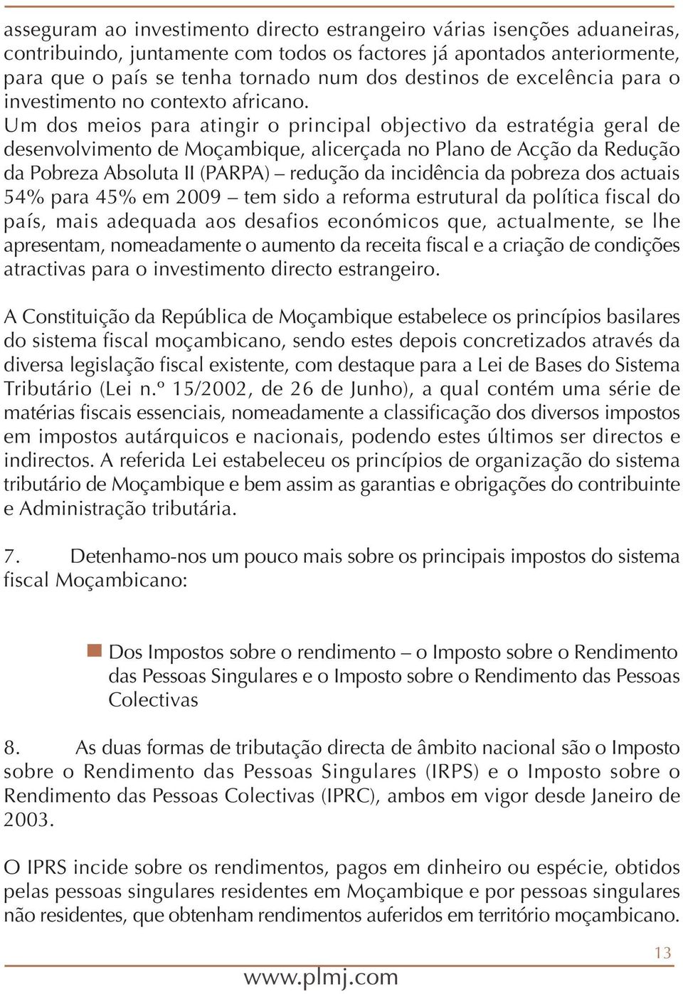 Um dos meios para atingir o principal objectivo da estratégia geral de desenvolvimento de Moçambique, alicerçada no Plano de Acção da Redução da Pobreza Absoluta II (PARPA) redução da incidência da