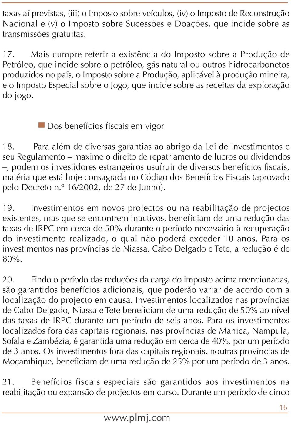 à produção mineira, e o Imposto Especial sobre o Jogo, que incide sobre as receitas da exploração do jogo. Dos benefícios fiscais em vigor 18.