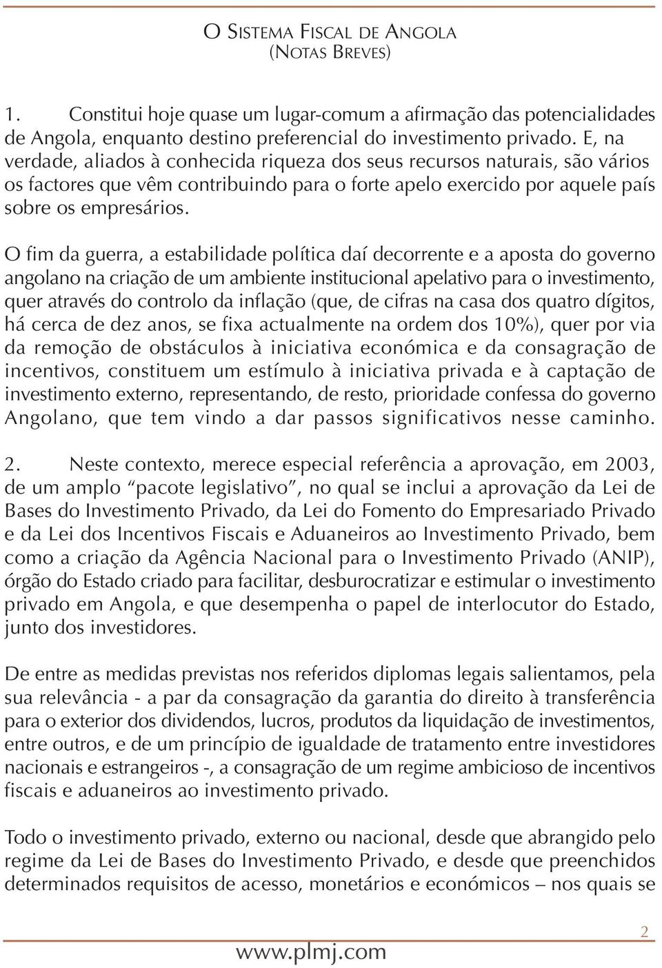 O fim da guerra, a estabilidade política daí decorrente e a aposta do governo angolano na criação de um ambiente institucional apelativo para o investimento, quer através do controlo da inflação